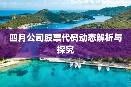 四月公司股票代碼動態解析與探究