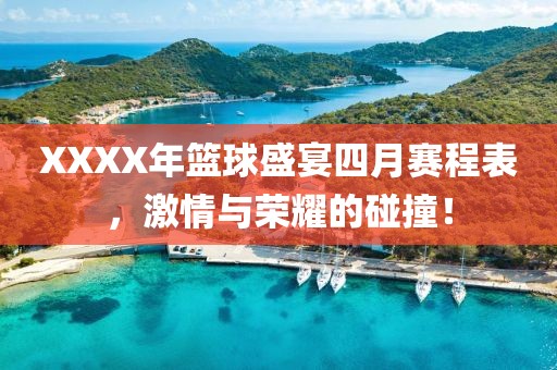 XXXX年籃球盛宴四月賽程表，激情與榮耀的碰撞！