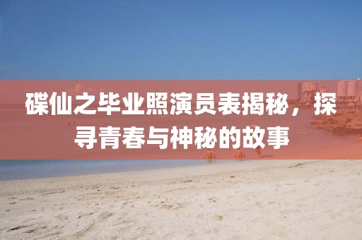 碟仙之畢業照演員表揭秘，探尋青春與神秘的故事