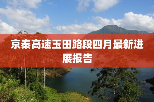 京秦高速玉田路段四月最新進(jìn)展報(bào)告