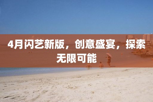 4月閃藝新版，創意盛宴，探索無限可能
