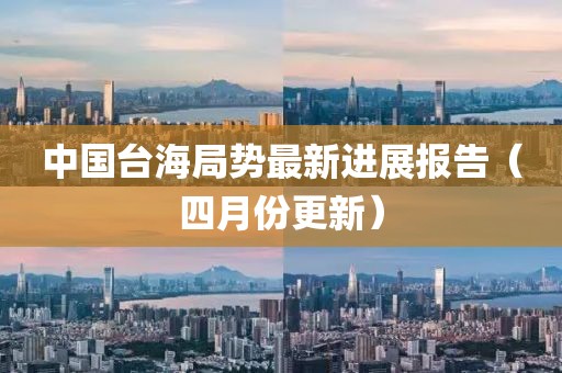 中國臺海局勢最新進展報告（四月份更新）