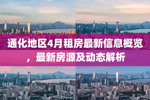 通化地區(qū)4月租房最新信息概覽，最新房源及動態(tài)解析