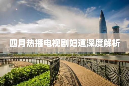 四月熱播電視劇婦道深度解析