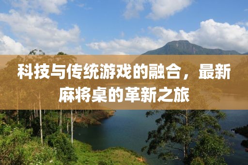 科技與傳統游戲的融合，最新麻將桌的革新之旅