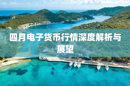 四月電子貨幣行情深度解析與展望