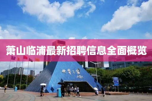 蕭山臨浦最新招聘信息全面概覽