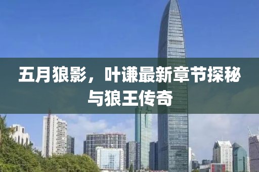 五月狼影，葉謙最新章節探秘與狼王傳奇