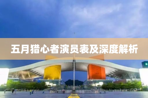 五月獵心者演員表及深度解析