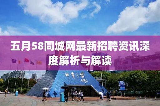 五月58同城網(wǎng)最新招聘資訊深度解析與解讀