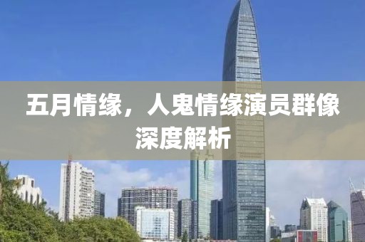 五月情緣，人鬼情緣演員群像深度解析