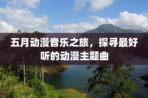 五月動漫音樂之旅，探尋最好聽的動漫主題曲