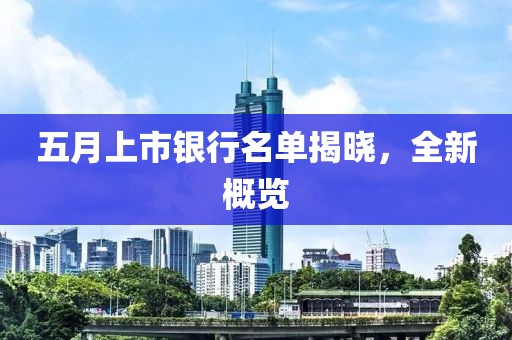五月上市銀行名單揭曉，全新概覽