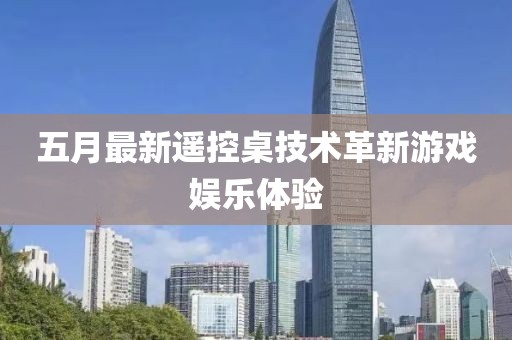 五月最新遙控桌技術革新游戲娛樂體驗