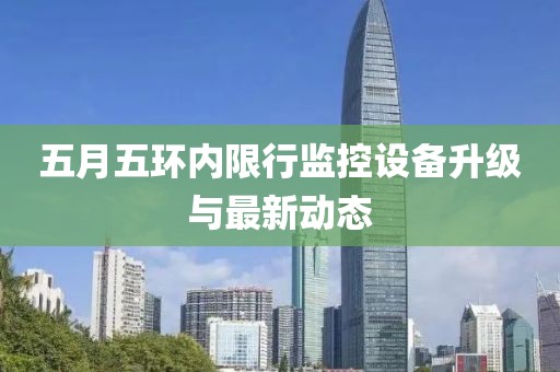 五月五環內限行監控設備升級與最新動態