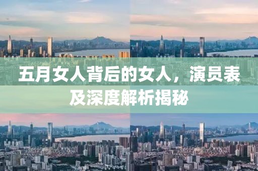 五月女人背后的女人，演員表及深度解析揭秘