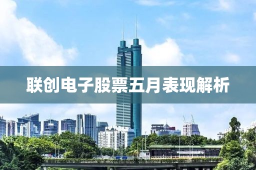 聯創電子股票五月表現解析