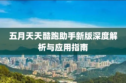 五月天天酷跑助手新版深度解析與應用指南