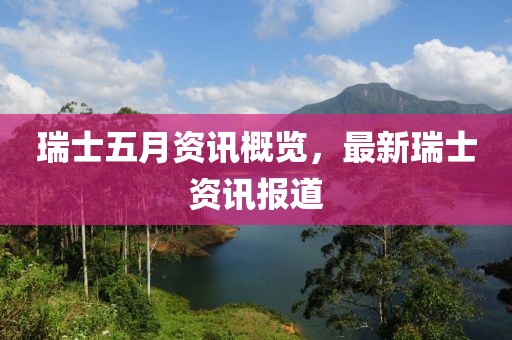 瑞士五月資訊概覽，最新瑞士資訊報道