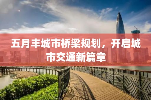 五月豐城市橋梁規劃，開啟城市交通新篇章