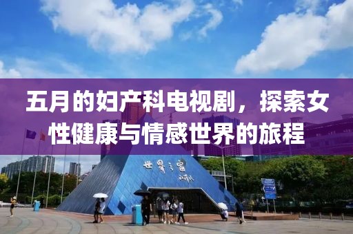五月的婦產(chǎn)科電視劇，探索女性健康與情感世界的旅程