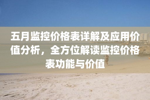 五月監(jiān)控價(jià)格表詳解及應(yīng)用價(jià)值分析，全方位解讀監(jiān)控價(jià)格表功能與價(jià)值