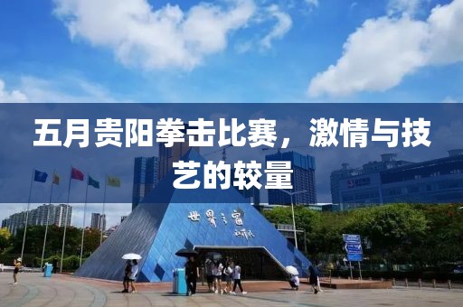 五月貴陽拳擊比賽，激情與技藝的較量