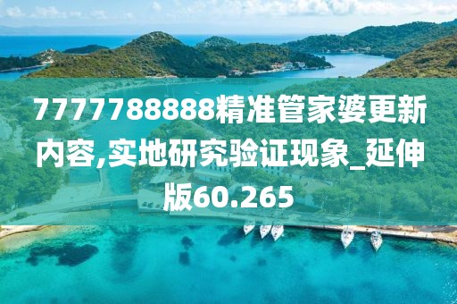 7777788888精準管家婆更新內容,實地研究驗證現象_延伸版60.265