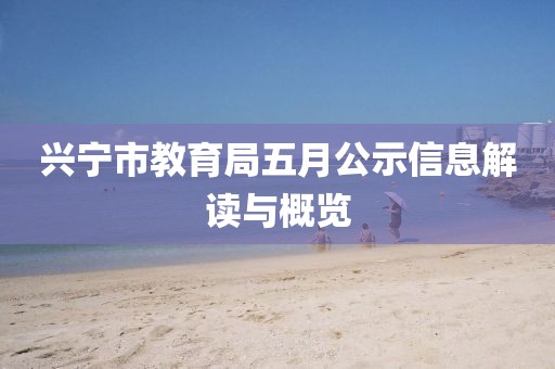 興寧市教育局五月公示信息解讀與概覽
