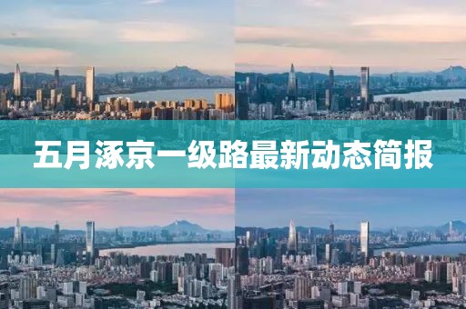 五月涿京一級(jí)路最新動(dòng)態(tài)簡報(bào)
