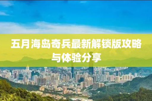 五月海島奇兵最新解鎖版攻略與體驗分享