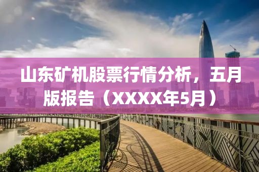 山東礦機股票行情分析，五月版報告（XXXX年5月）