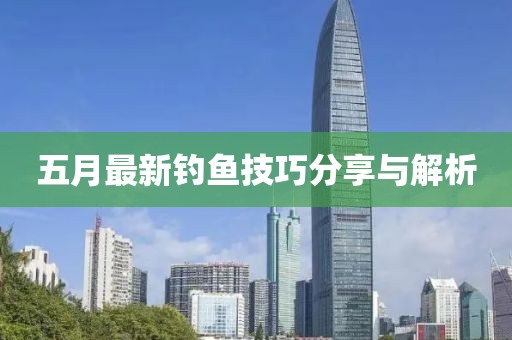 五月最新釣魚(yú)技巧分享與解析