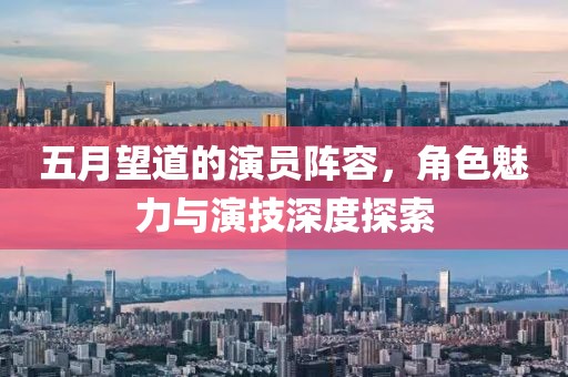 五月望道的演員陣容，角色魅力與演技深度探索