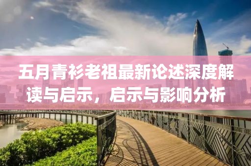 五月青衫老祖最新論述深度解讀與啟示，啟示與影響分析