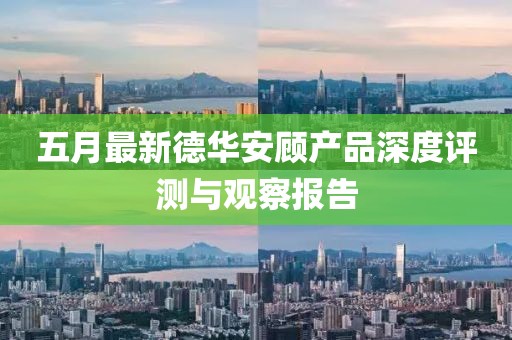 五月最新德華安顧產(chǎn)品深度評(píng)測(cè)與觀察報(bào)告