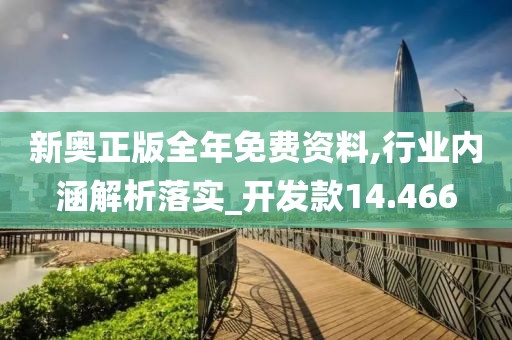 新奧正版全年免費資料,行業(yè)內(nèi)涵解析落實_開發(fā)款14.466