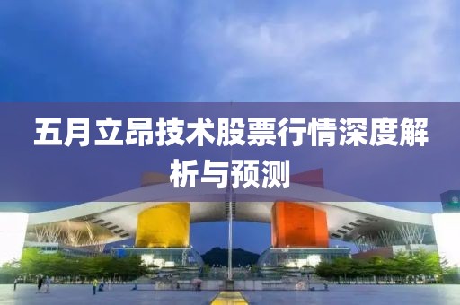 五月立昂技術(shù)股票行情深度解析與預(yù)測
