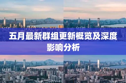 五月最新群組更新概覽及深度影響分析