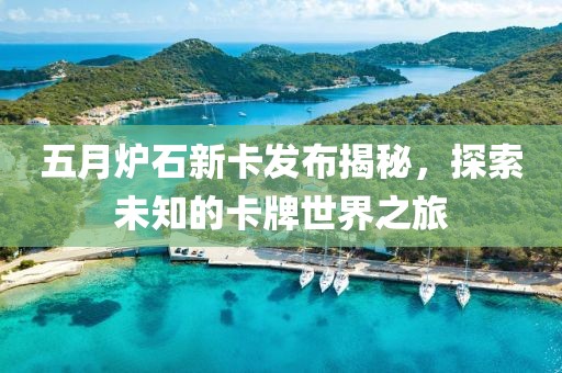 五月爐石新卡發布揭秘，探索未知的卡牌世界之旅