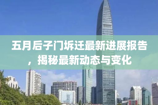 五月后子門坼遷最新進展報告，揭秘最新動態與變化