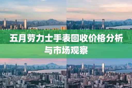 五月勞力士手表回收價格分析與市場觀察