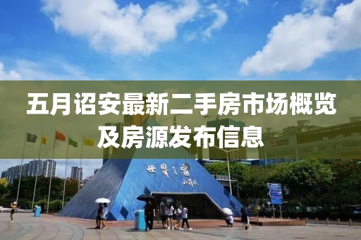 五月詔安最新二手房市場概覽及房源發布信息