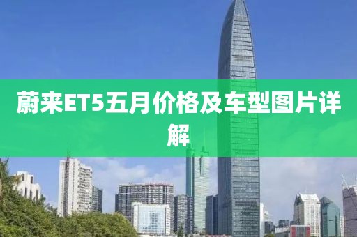 蔚來ET5五月價格及車型圖片詳解