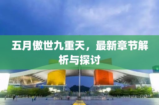 五月傲世九重天，最新章節(jié)解析與探討