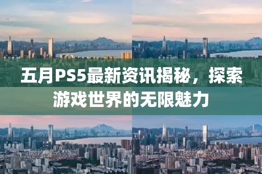 五月PS5最新資訊揭秘，探索游戲世界的無限魅力