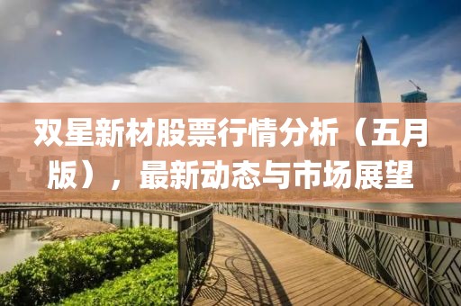 雙星新材股票行情分析（五月版），最新動(dòng)態(tài)與市場(chǎng)展望