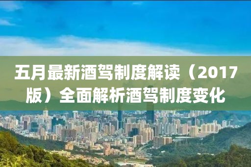 五月最新酒駕制度解讀（2017版）全面解析酒駕制度變化