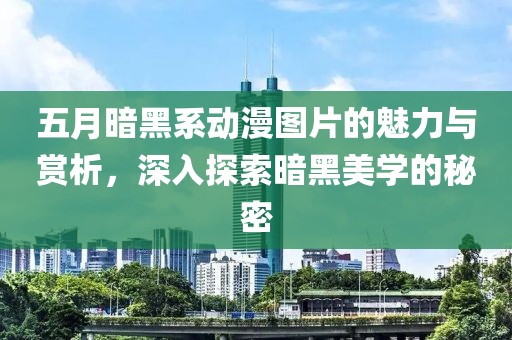 五月暗黑系動(dòng)漫圖片的魅力與賞析，深入探索暗黑美學(xué)的秘密