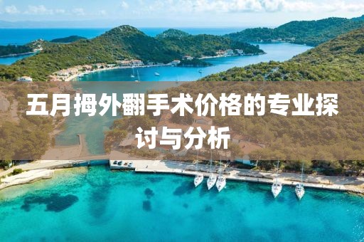 五月拇外翻手術價格的專業探討與分析